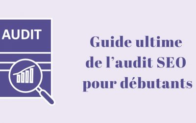 Guide ultime de l’audit SEO pour débutants